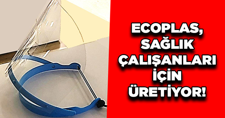 Ecoplas, sağlık çalışanları için üretiyor!